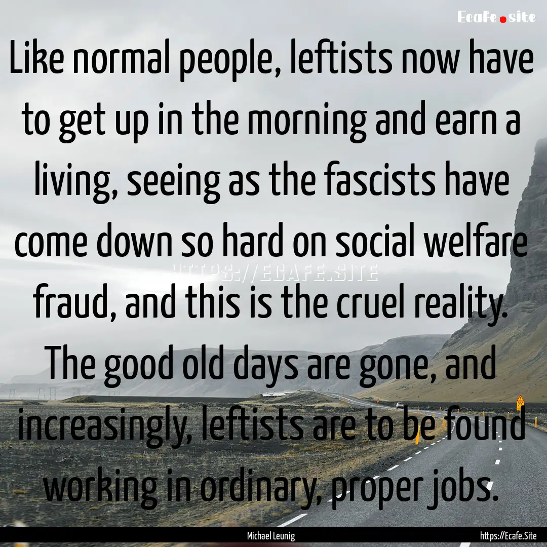 Like normal people, leftists now have to.... : Quote by Michael Leunig