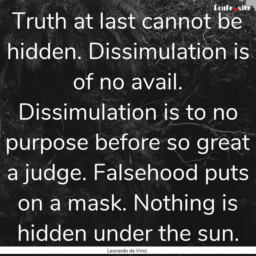 Truth at last cannot be hidden. Dissimulation.... : Quote by Leonardo da Vinci