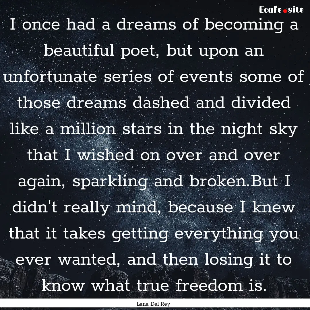 I once had a dreams of becoming a beautiful.... : Quote by Lana Del Rey