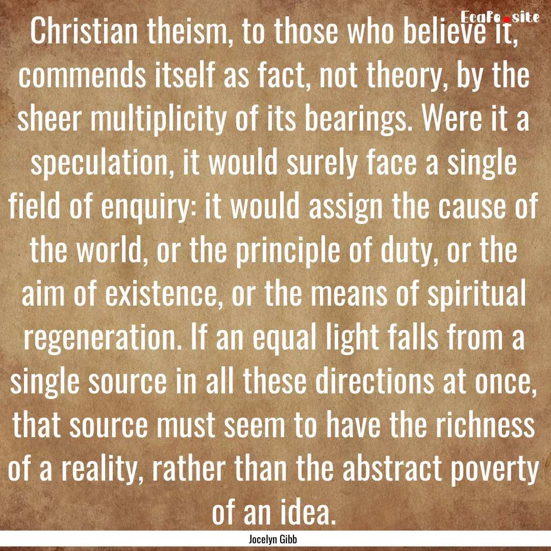 Christian theism, to those who believe it,.... : Quote by Jocelyn Gibb