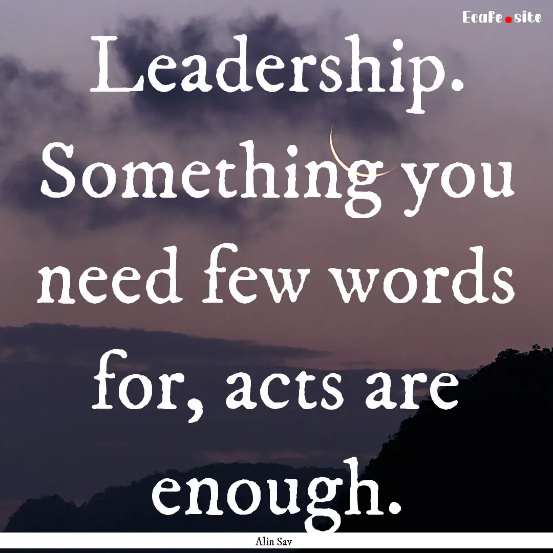 Leadership. Something you need few words.... : Quote by Alin Sav