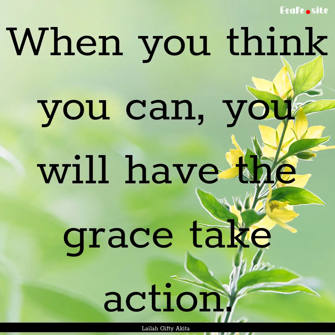 When you think you can, you will have the.... : Quote by Lailah Gifty Akita