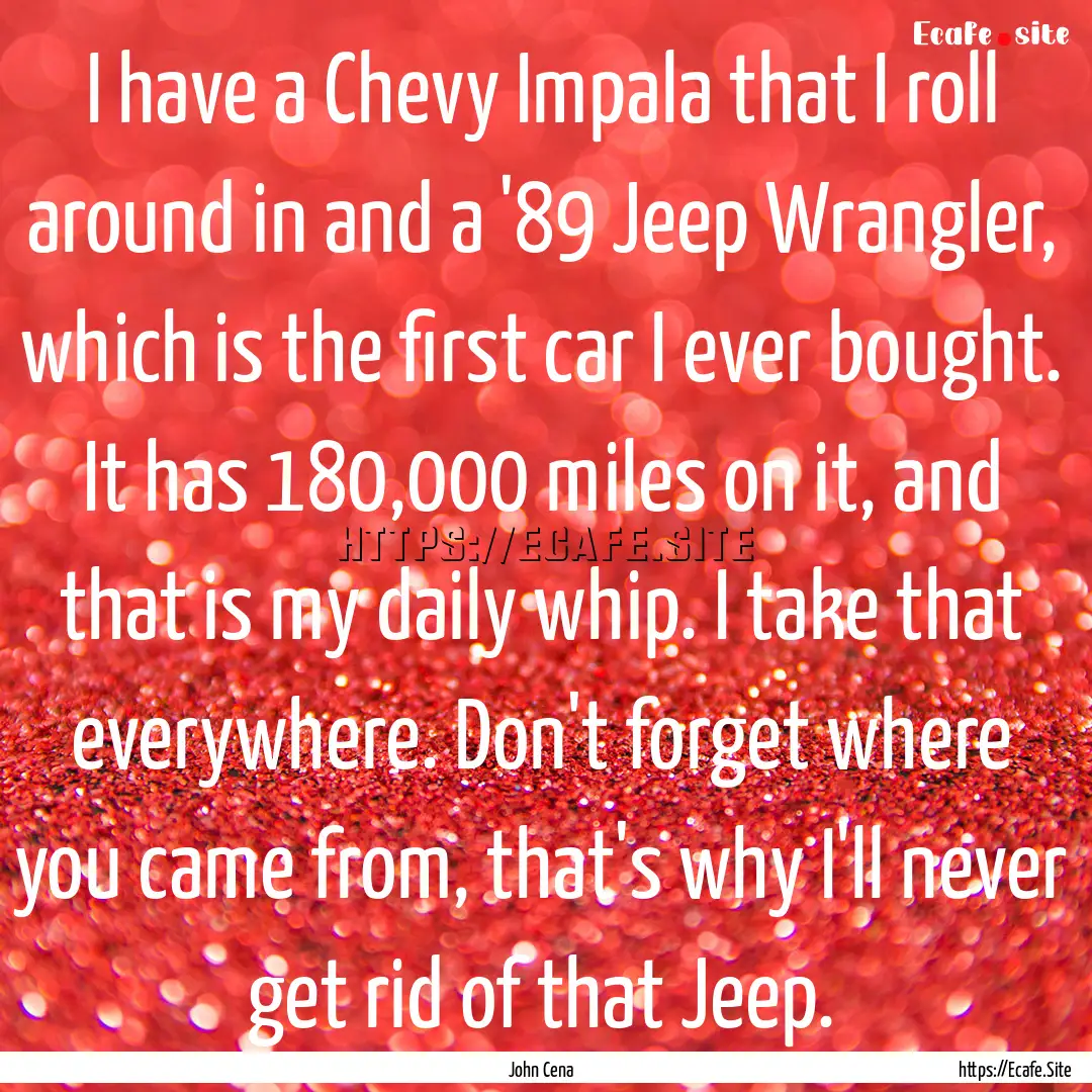 I have a Chevy Impala that I roll around.... : Quote by John Cena