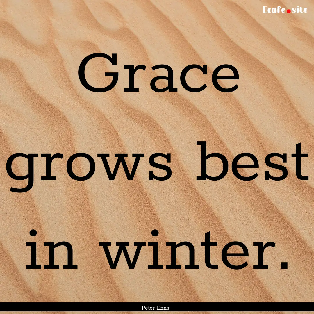 Grace grows best in winter. : Quote by Peter Enns