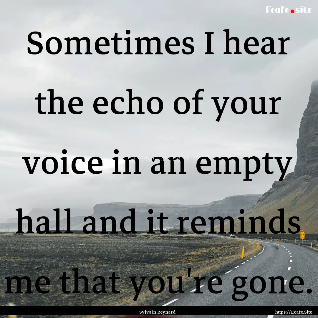 Sometimes I hear the echo of your voice in.... : Quote by Sylvain Reynard