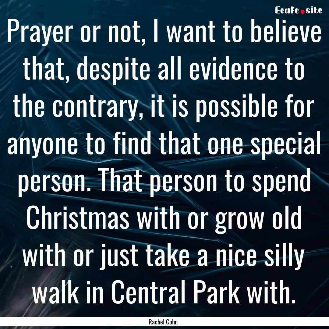 Prayer or not, I want to believe that, despite.... : Quote by Rachel Cohn