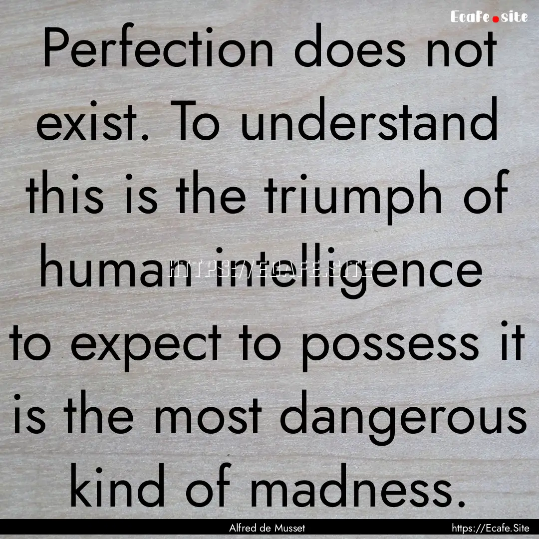 Perfection does not exist. To understand.... : Quote by Alfred de Musset