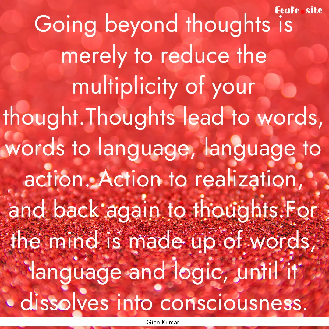 Going beyond thoughts is merely to reduce.... : Quote by Gian Kumar