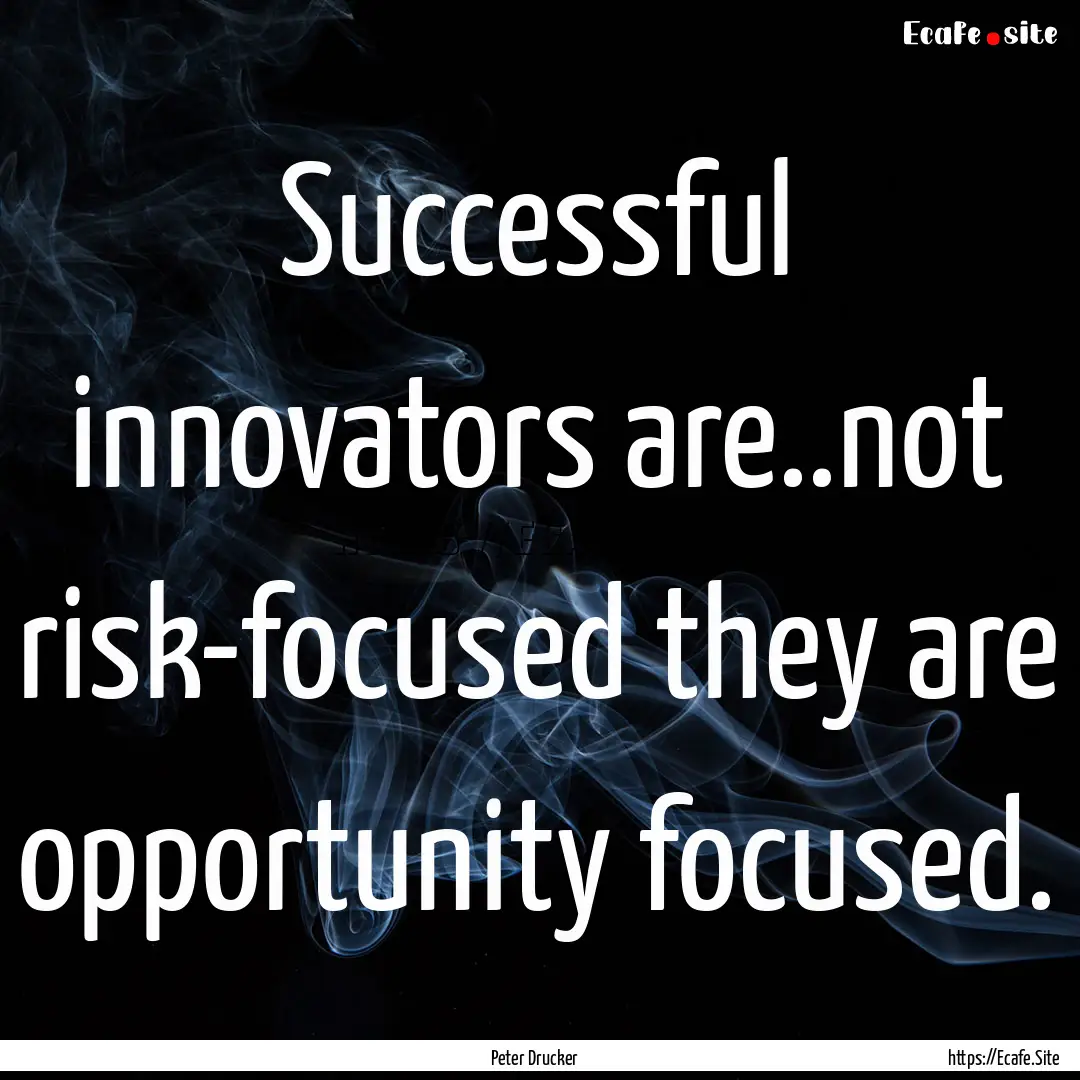 Successful innovators are..not risk-focused.... : Quote by Peter Drucker