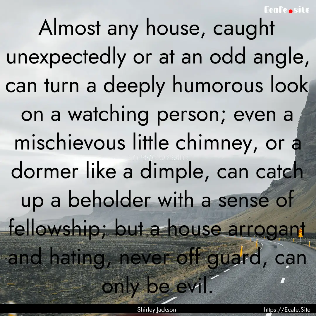 Almost any house, caught unexpectedly or.... : Quote by Shirley Jackson