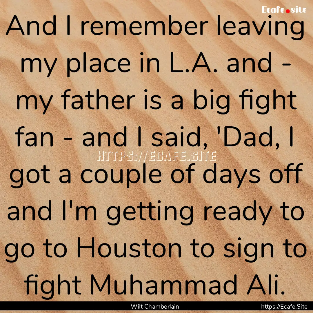 And I remember leaving my place in L.A. and.... : Quote by Wilt Chamberlain