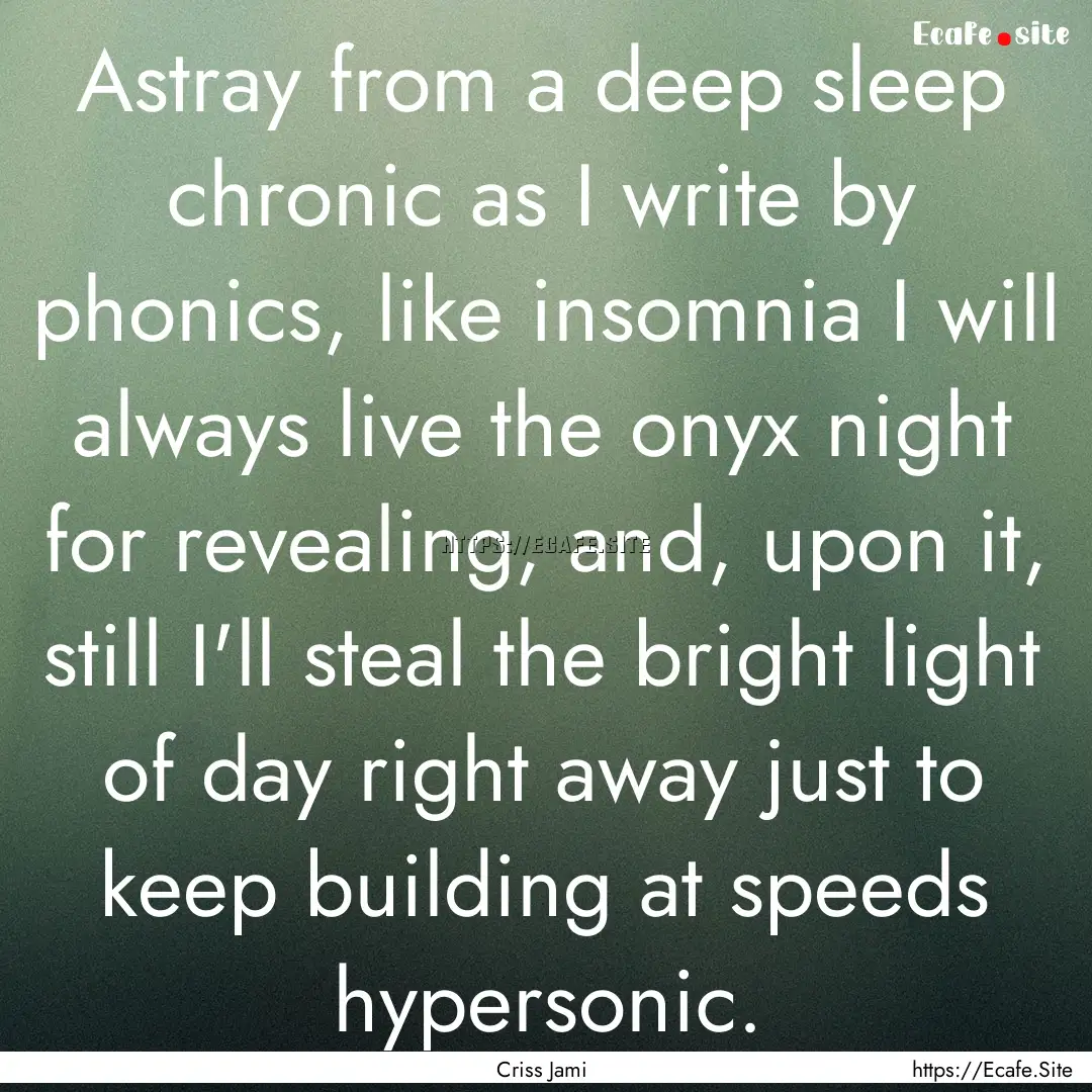 Astray from a deep sleep chronic as I write.... : Quote by Criss Jami