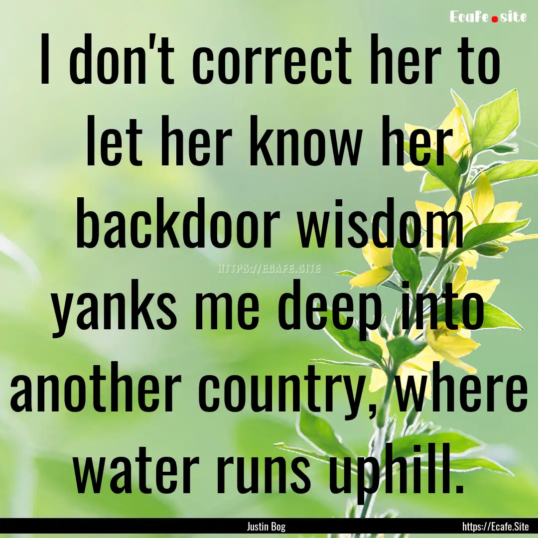 I don't correct her to let her know her backdoor.... : Quote by Justin Bog