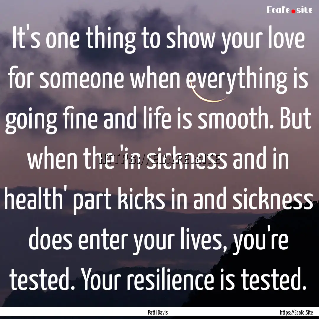 It's one thing to show your love for someone.... : Quote by Patti Davis