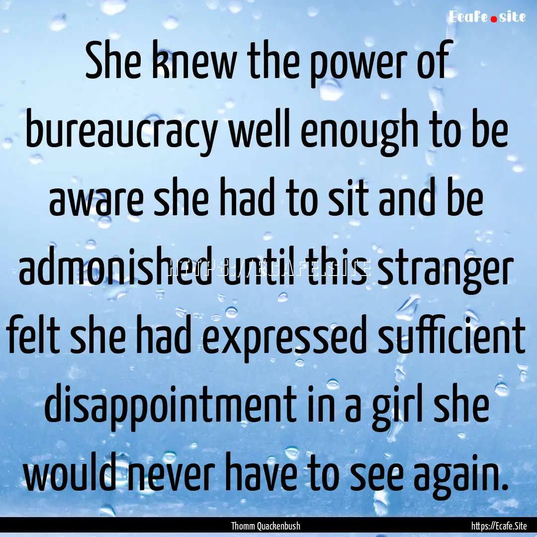 She knew the power of bureaucracy well enough.... : Quote by Thomm Quackenbush