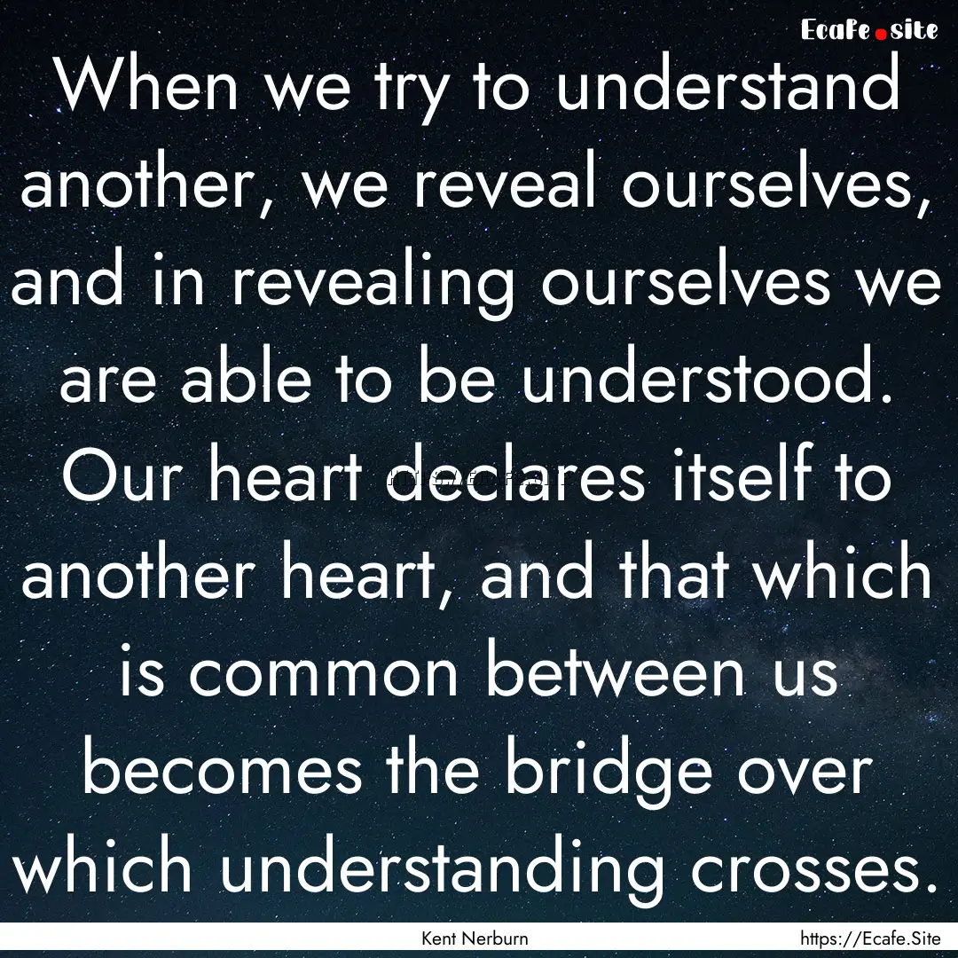 When we try to understand another, we reveal.... : Quote by Kent Nerburn