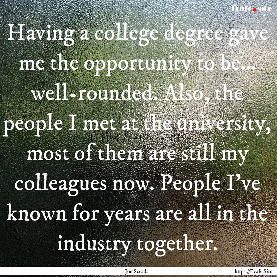 Having a college degree gave me the opportunity.... : Quote by Jon Secada