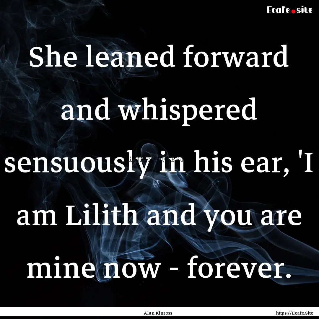 She leaned forward and whispered sensuously.... : Quote by Alan Kinross