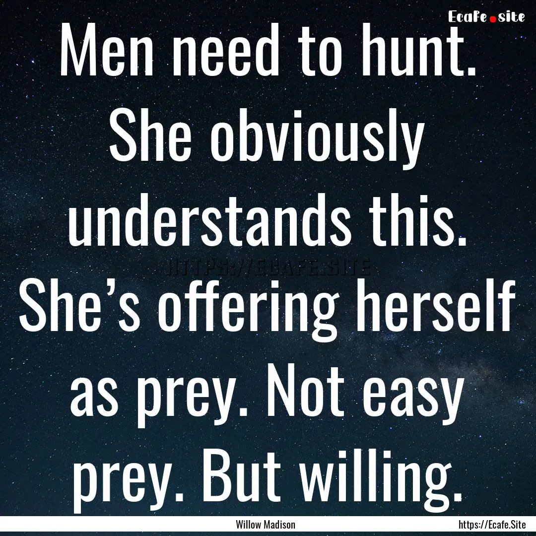 Men need to hunt. She obviously understands.... : Quote by Willow Madison