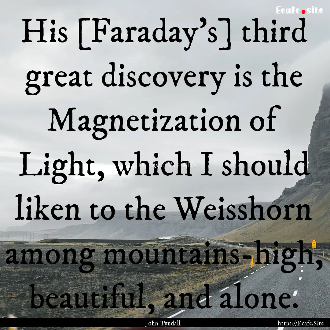 His [Faraday's] third great discovery is.... : Quote by John Tyndall