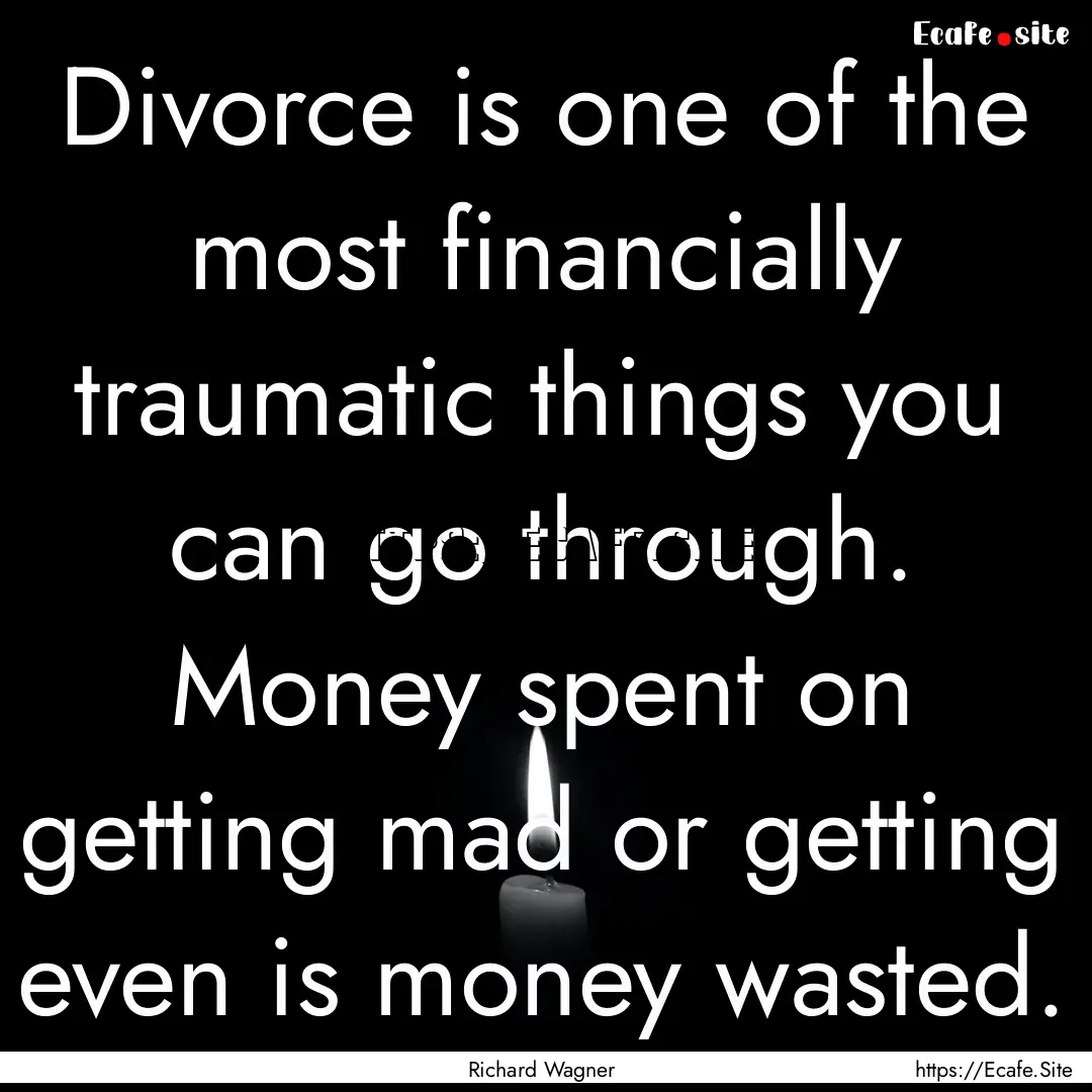 Divorce is one of the most financially traumatic.... : Quote by Richard Wagner