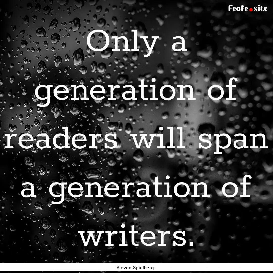 Only a generation of readers will span a.... : Quote by Steven Spielberg