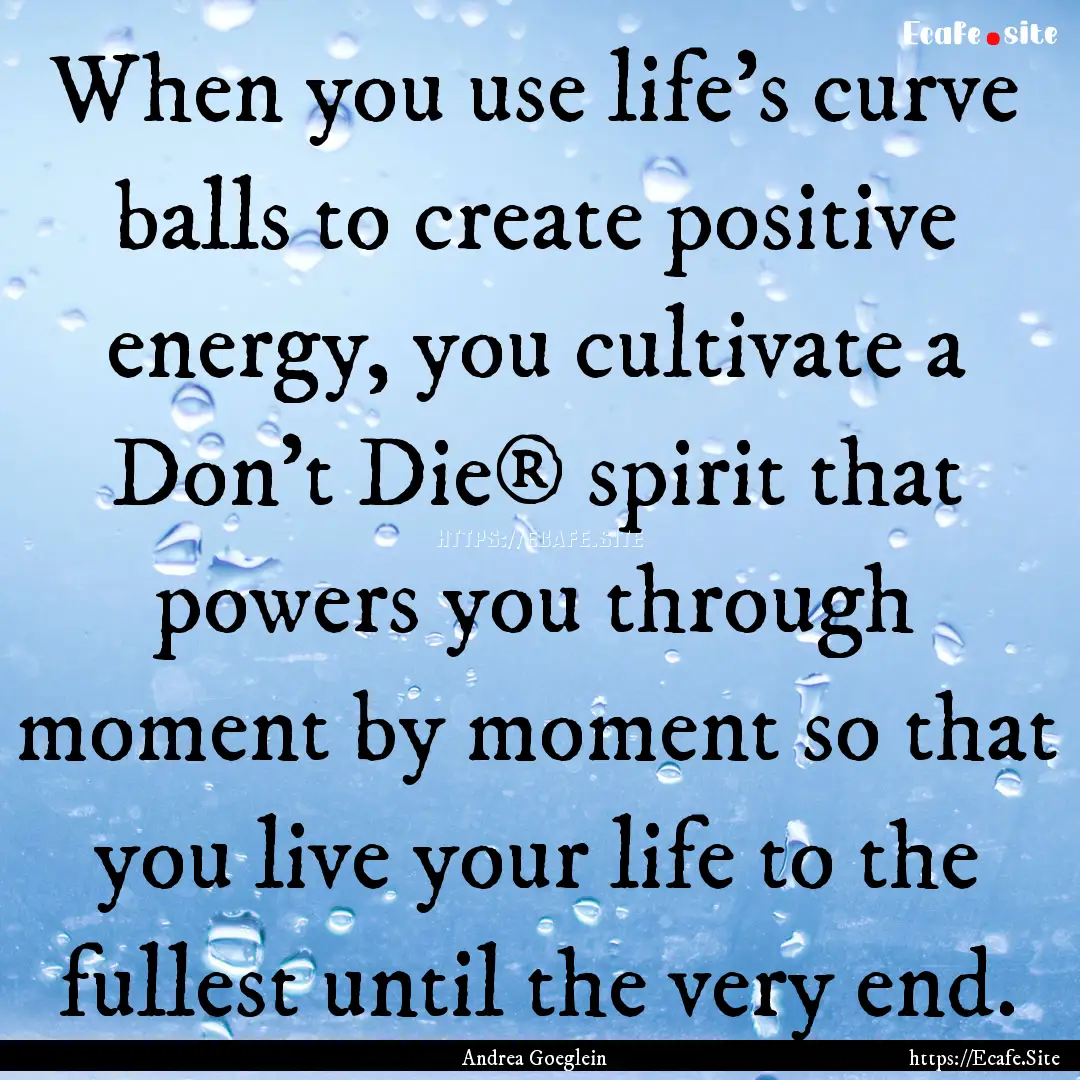 When you use life's curve balls to create.... : Quote by Andrea Goeglein