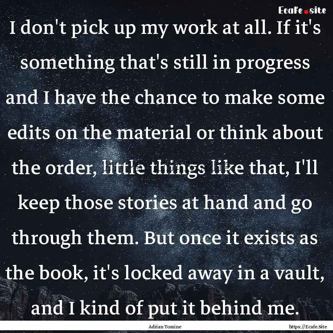 I don't pick up my work at all. If it's something.... : Quote by Adrian Tomine