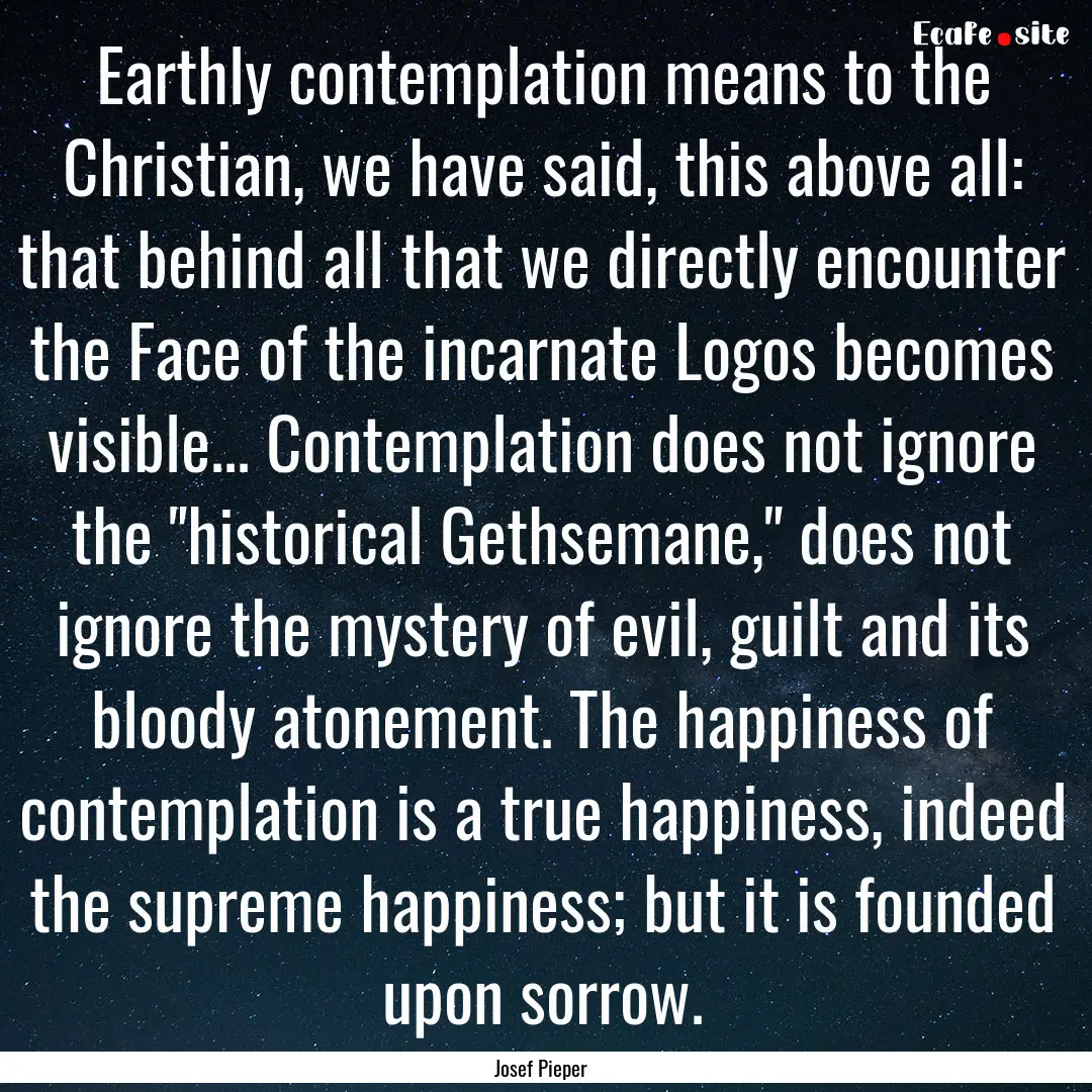 Earthly contemplation means to the Christian,.... : Quote by Josef Pieper