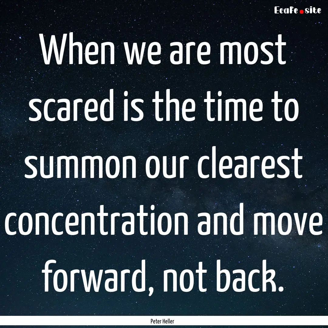 When we are most scared is the time to summon.... : Quote by Peter Heller