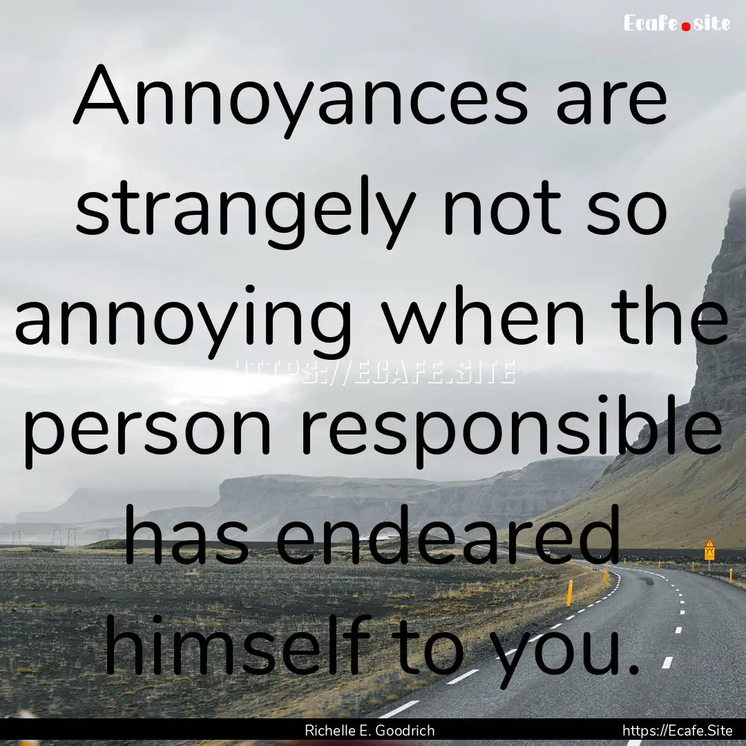 Annoyances are strangely not so annoying.... : Quote by Richelle E. Goodrich