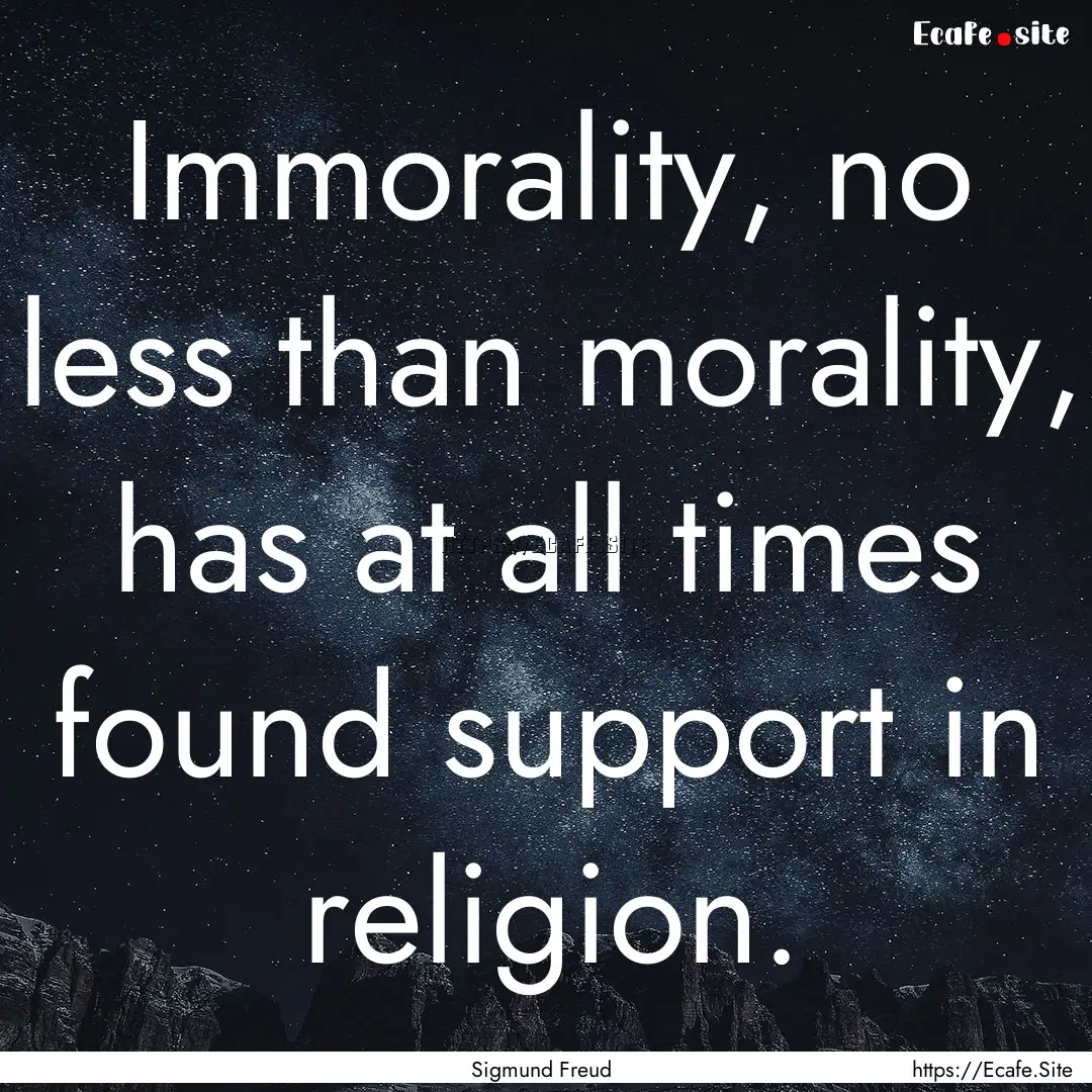 Immorality, no less than morality, has at.... : Quote by Sigmund Freud