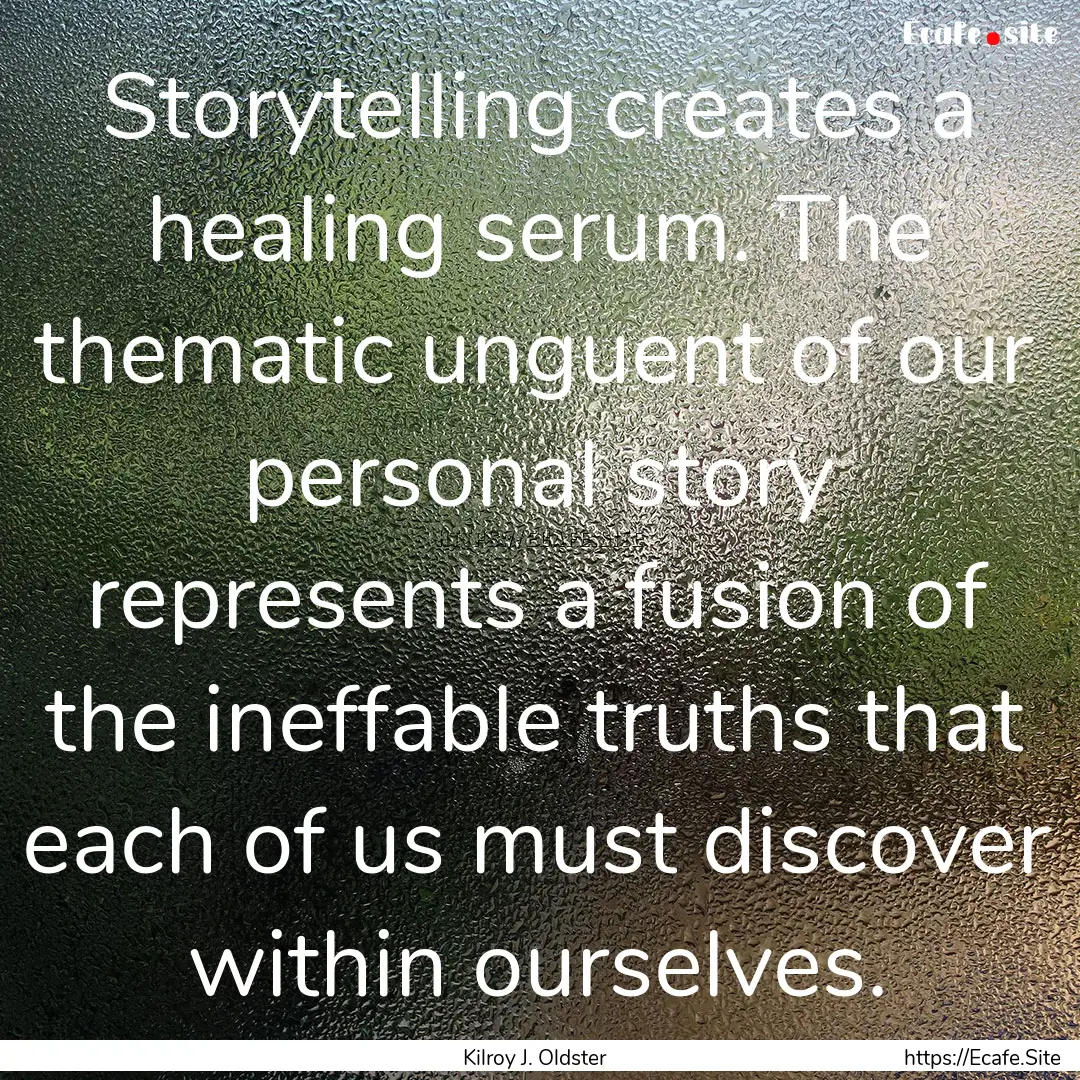 Storytelling creates a healing serum. The.... : Quote by Kilroy J. Oldster