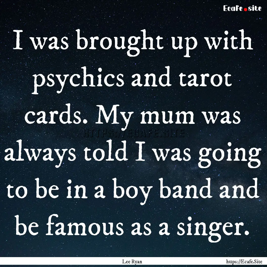 I was brought up with psychics and tarot.... : Quote by Lee Ryan