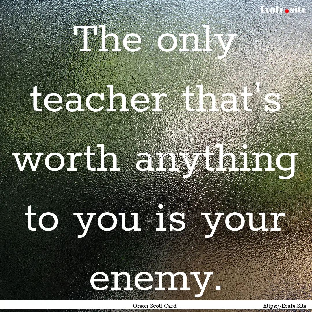 The only teacher that's worth anything to.... : Quote by Orson Scott Card