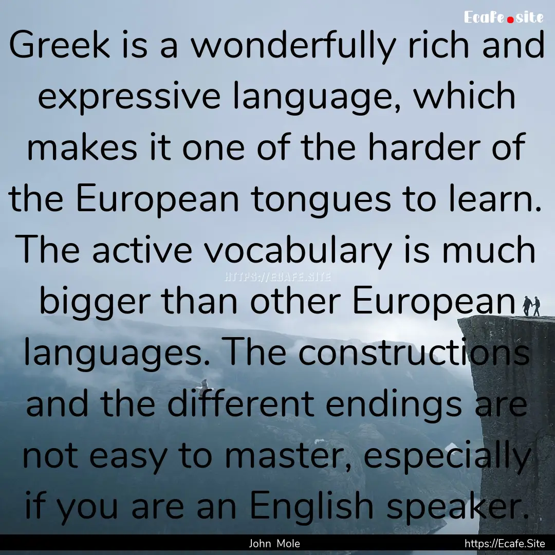 Greek is a wonderfully rich and expressive.... : Quote by John Mole