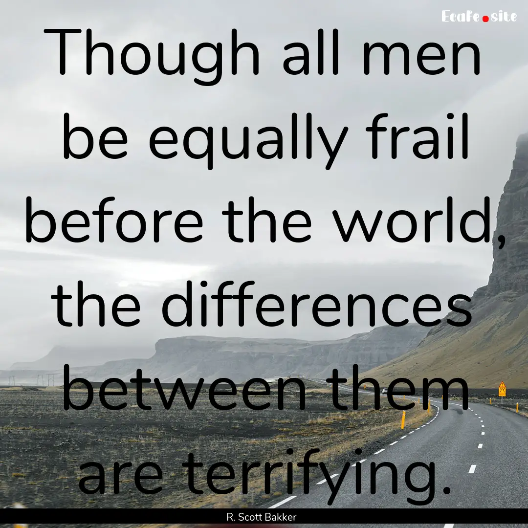 Though all men be equally frail before the.... : Quote by R. Scott Bakker