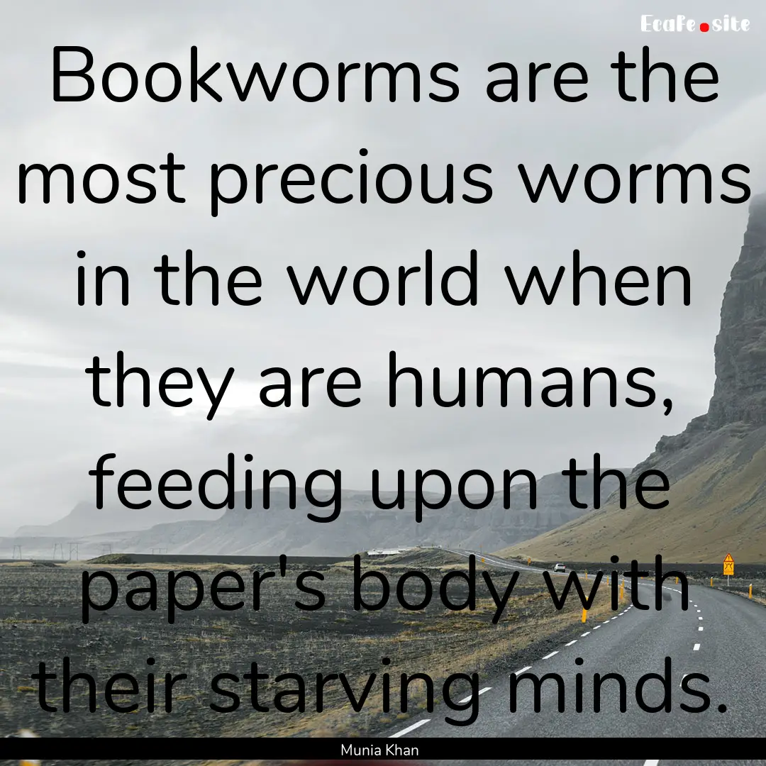 Bookworms are the most precious worms in.... : Quote by Munia Khan