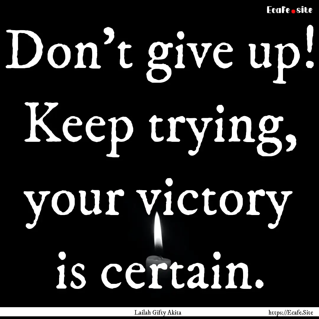 Don’t give up! Keep trying, your victory.... : Quote by Lailah Gifty Akita