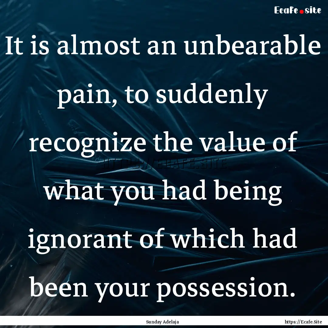 It is almost an unbearable pain, to suddenly.... : Quote by Sunday Adelaja