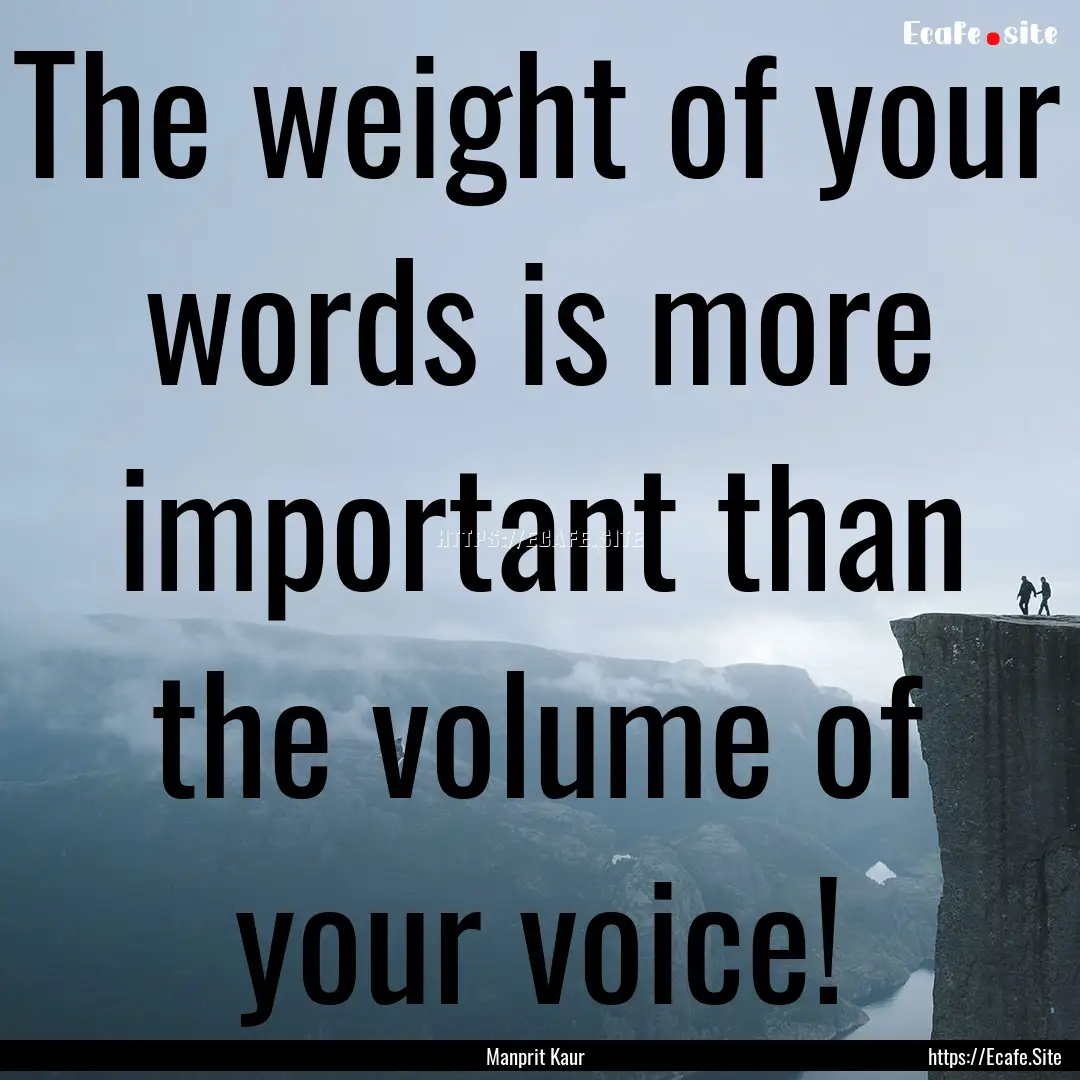 The weight of your words is more important.... : Quote by Manprit Kaur