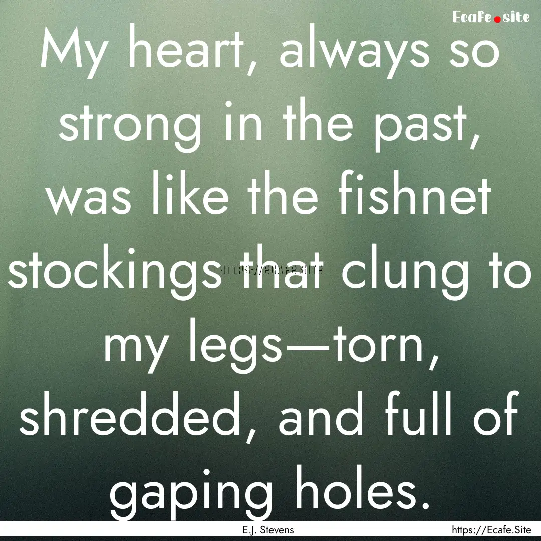 My heart, always so strong in the past, was.... : Quote by E.J. Stevens