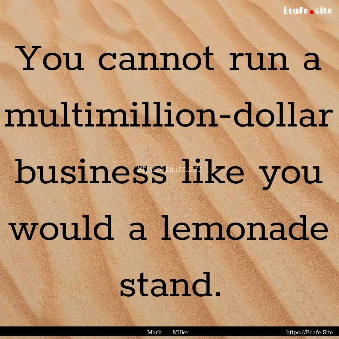 You cannot run a multimillion-dollar business.... : Quote by Mark Miller