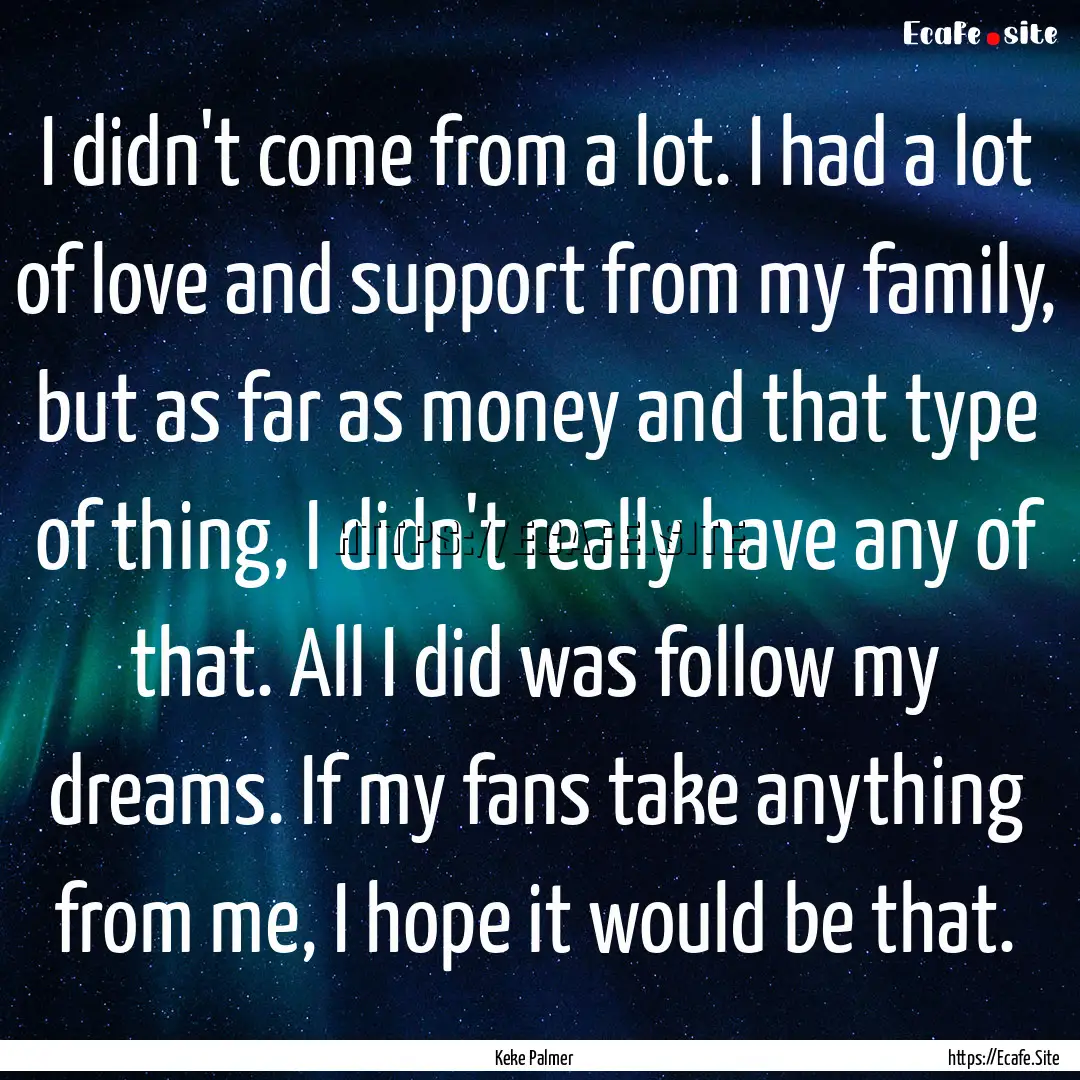 I didn't come from a lot. I had a lot of.... : Quote by Keke Palmer