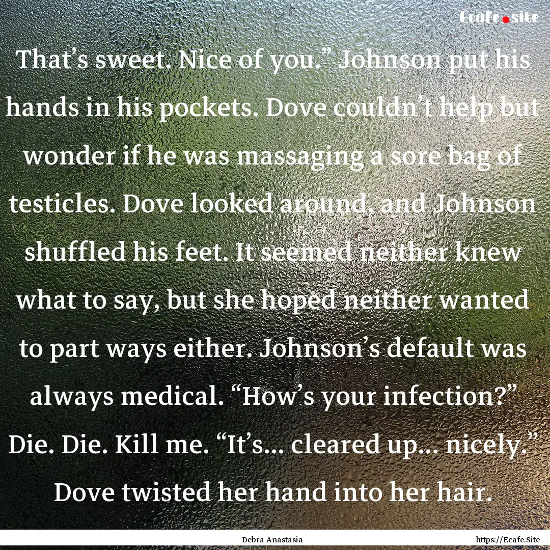 That’s sweet. Nice of you.” Johnson put.... : Quote by Debra Anastasia