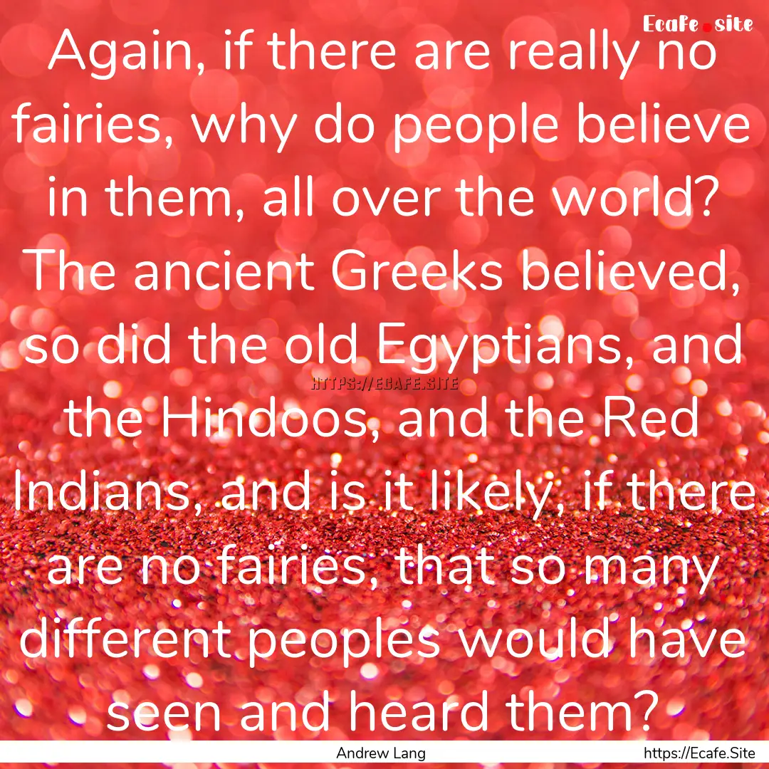 Again, if there are really no fairies, why.... : Quote by Andrew Lang