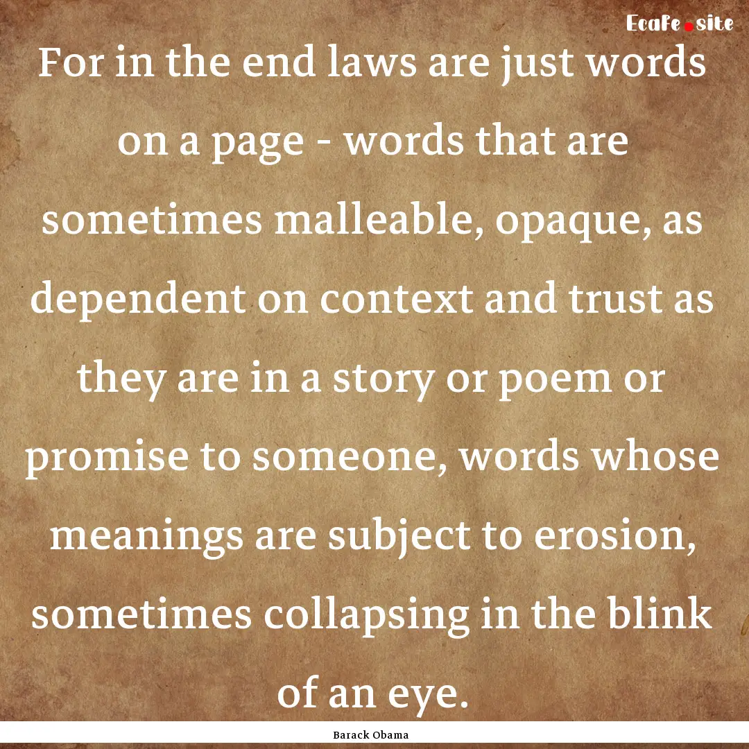 For in the end laws are just words on a page.... : Quote by Barack Obama