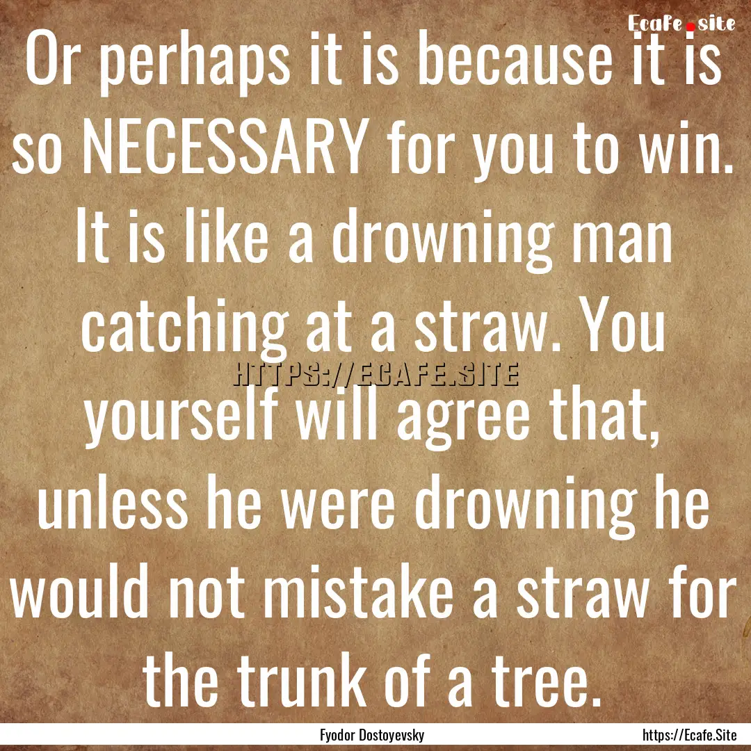 Or perhaps it is because it is so NECESSARY.... : Quote by Fyodor Dostoyevsky