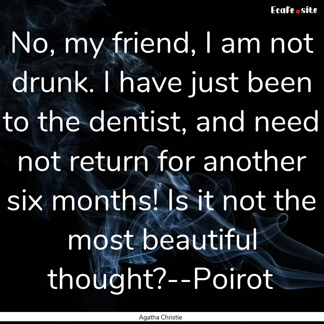 No, my friend, I am not drunk. I have just.... : Quote by Agatha Christie