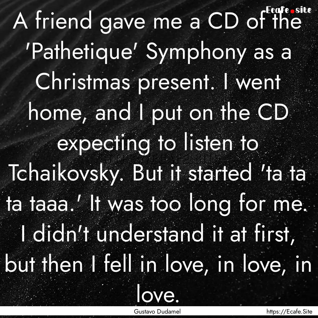 A friend gave me a CD of the 'Pathetique'.... : Quote by Gustavo Dudamel